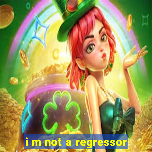 i m not a regressor